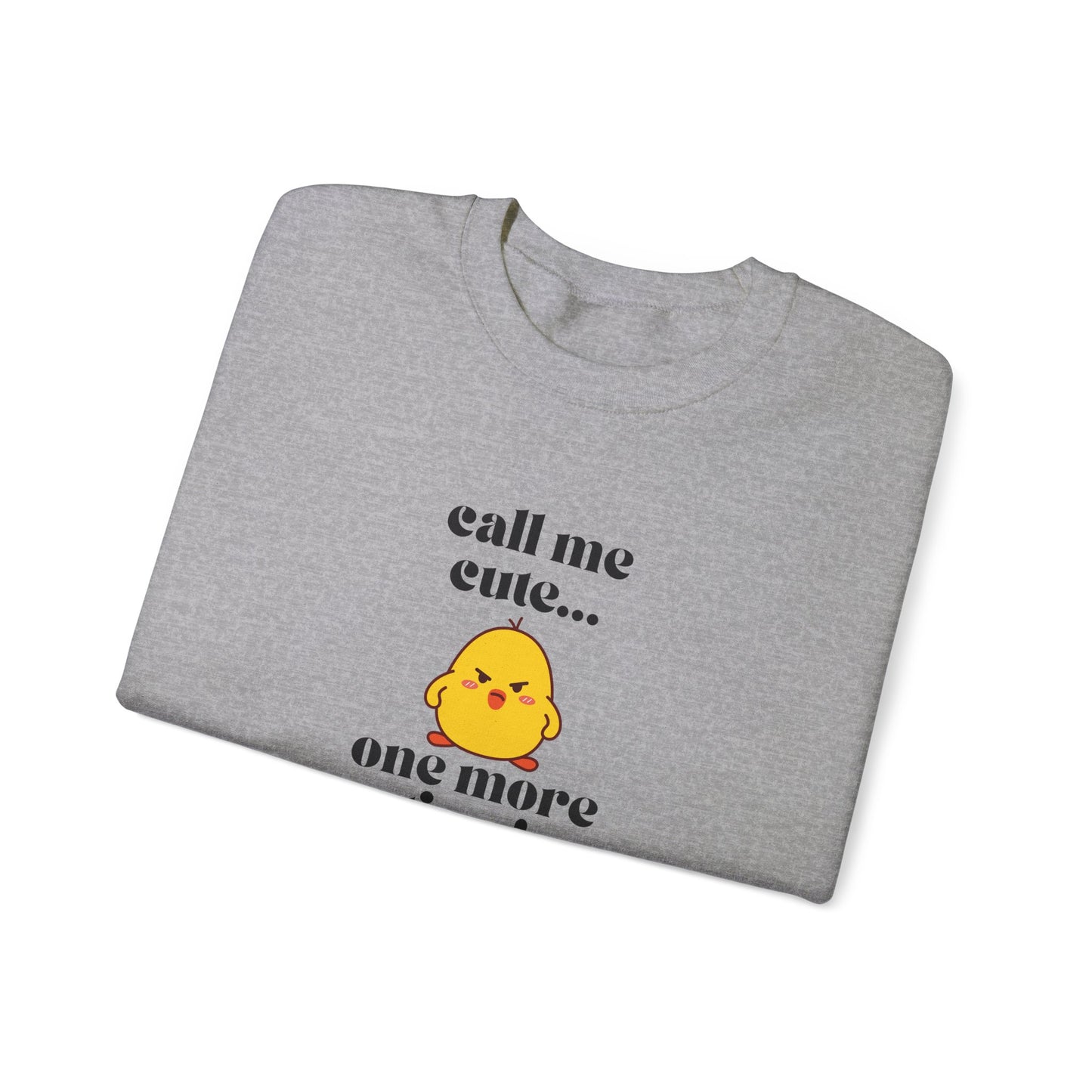 Call Me Cute....One More Time Funny Cute Adorable Sweatshirt