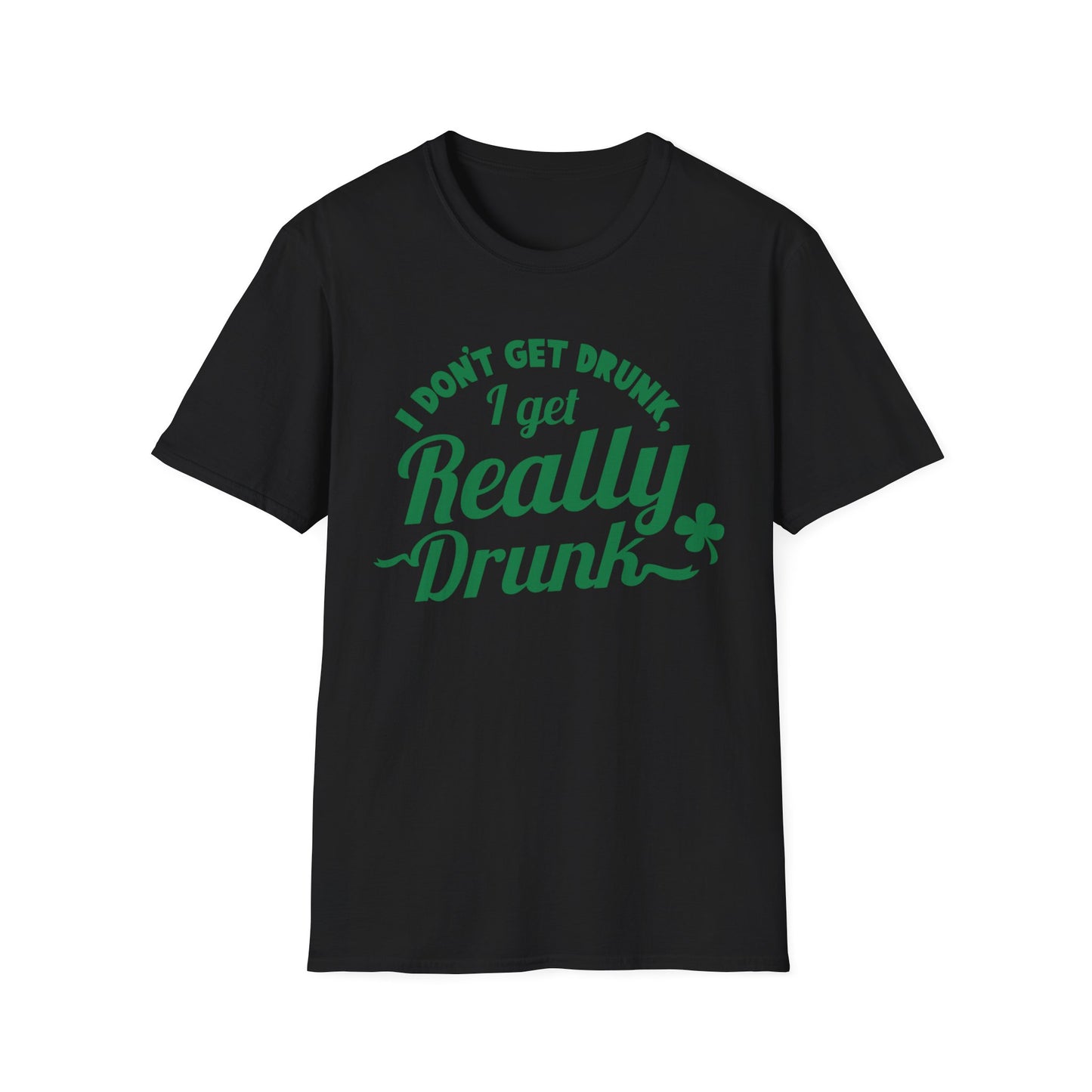 Funny St. Patrick's Day T-Shirt - 'I Don't Get Drunk, I Get Really Drunk'