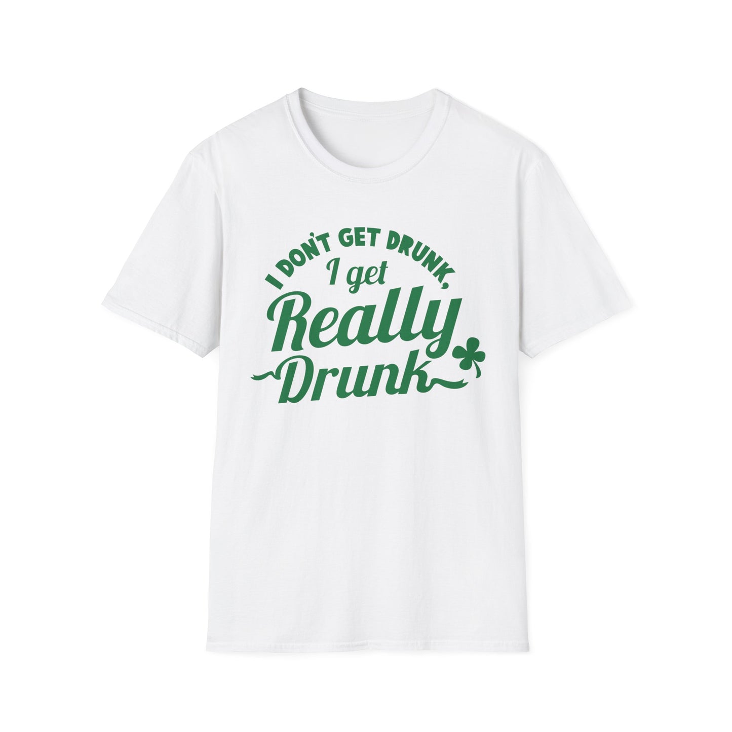Funny St. Patrick's Day T-Shirt - 'I Don't Get Drunk, I Get Really Drunk'
