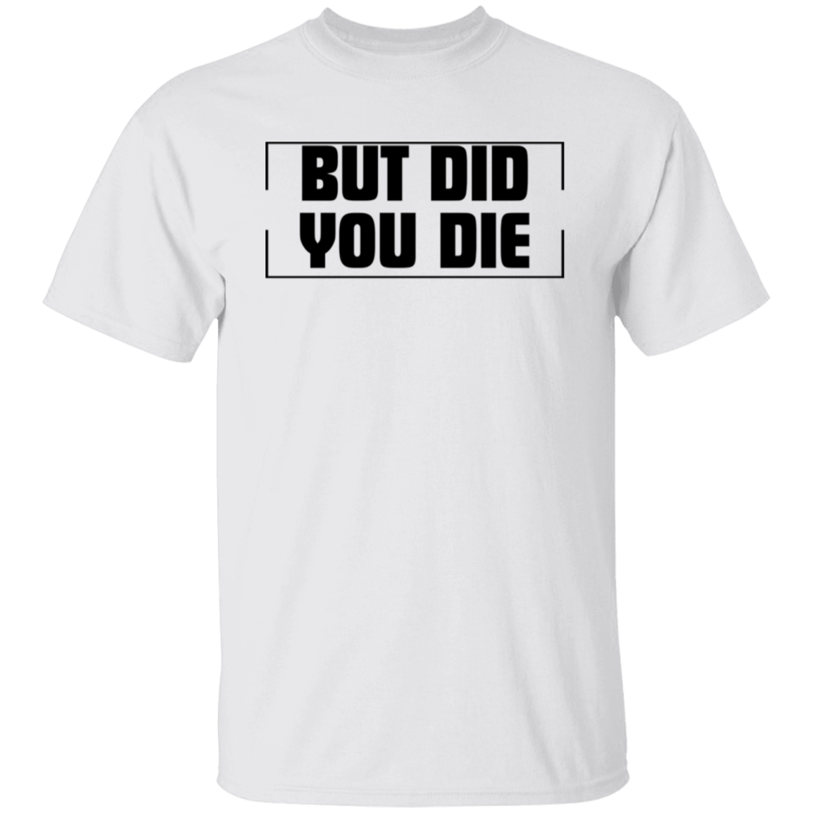 BUT DID YOU DIE Funny T-Shirt