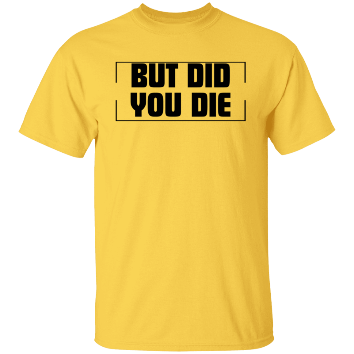BUT DID YOU DIE Funny T-Shirt