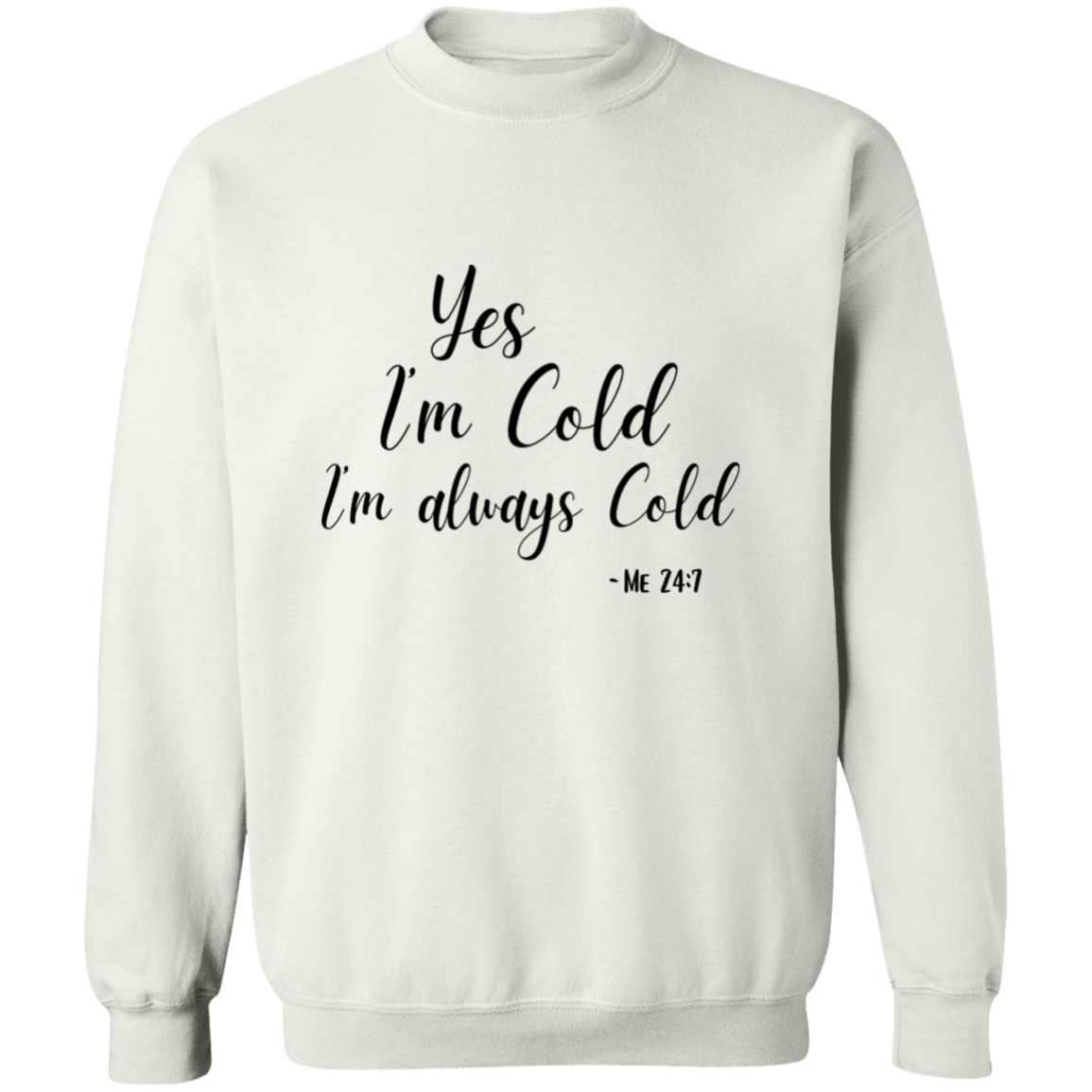 Yes I'm Cold I'm Always Cold Me 24:7 Comfy Pullover Crewneck Sweatshirt