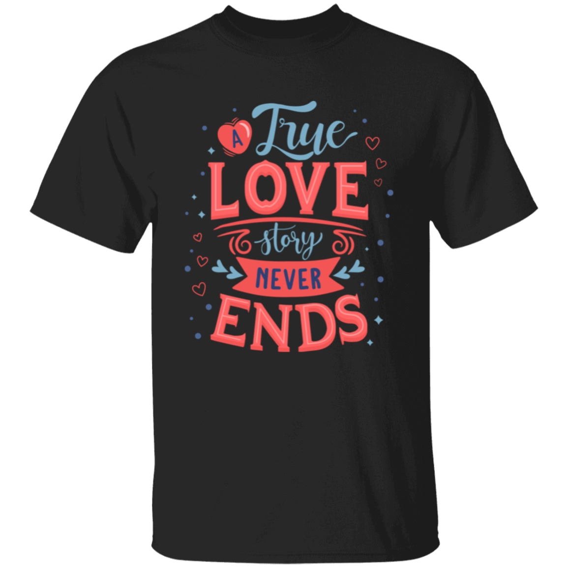 A True Love Story Never Ends Romantic Graphic T-Shirt | Valentines Day Shirt