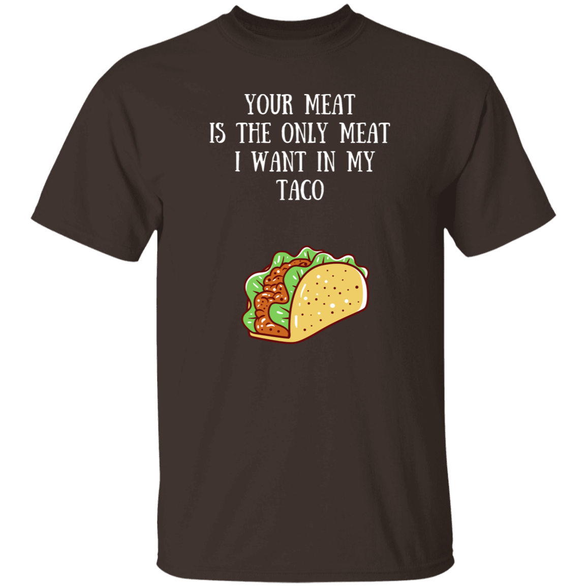 Your Meat Is The Only Meat T-Shirt