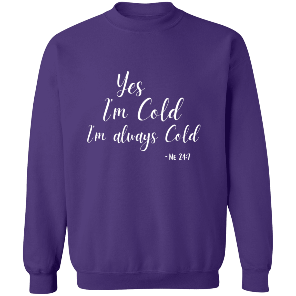 Yes I'm Cold I'm Always Cold Me 24:7 Comfy Pullover Crewneck Sweatshirt