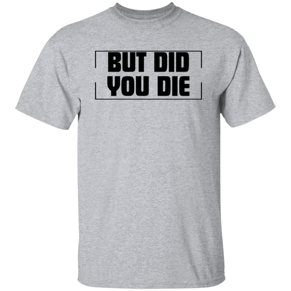 BUT DID YOU DIE Funny T-Shirt