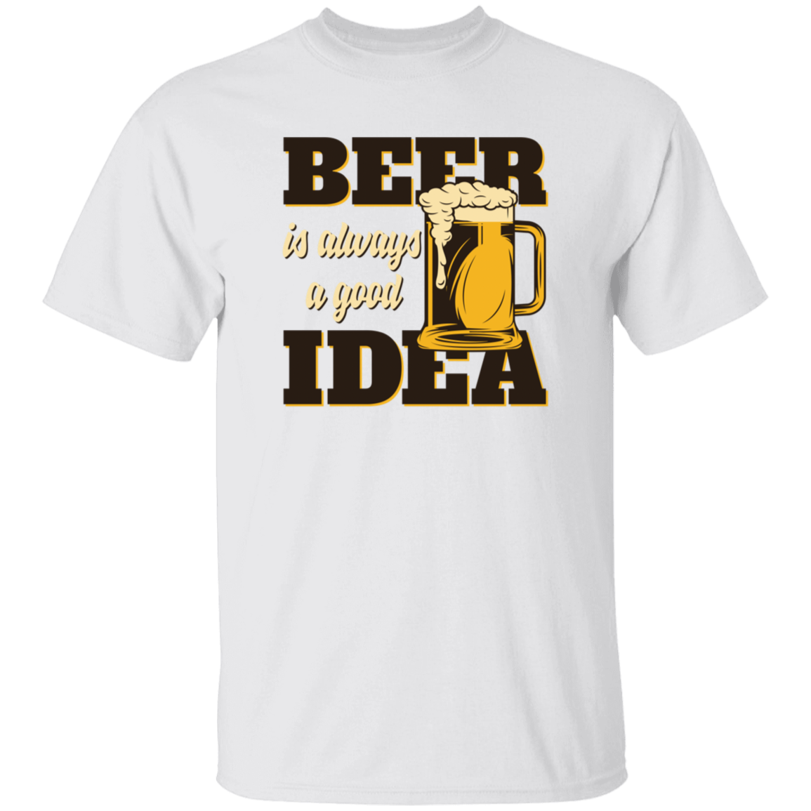 Beer Is Always A Good Idea T-Shirt