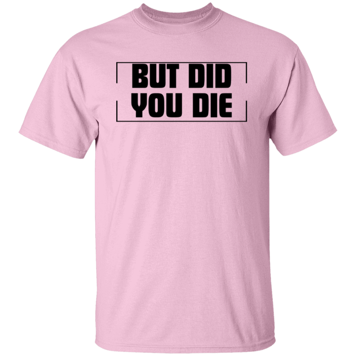 BUT DID YOU DIE Funny T-Shirt
