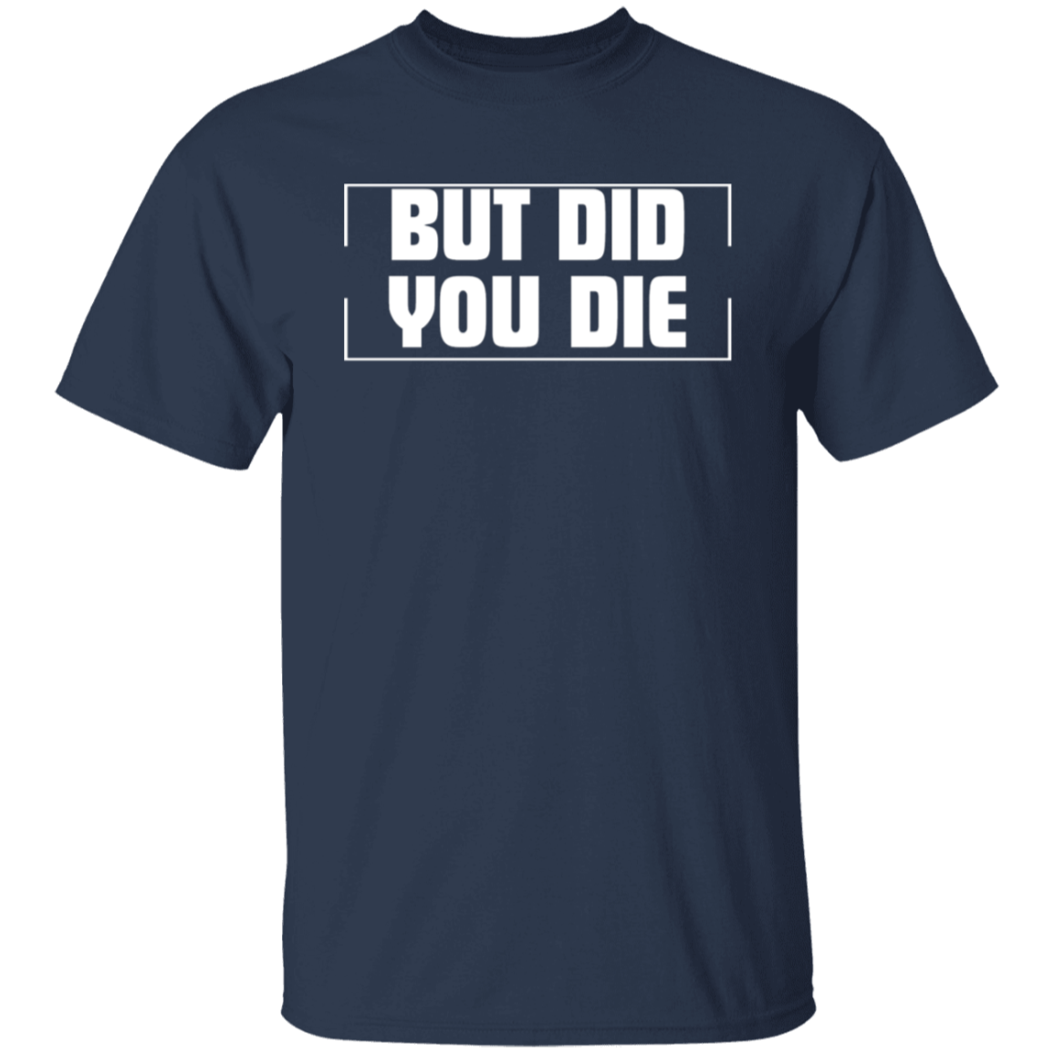 BUT DID YOU DIE Funny T-Shirt