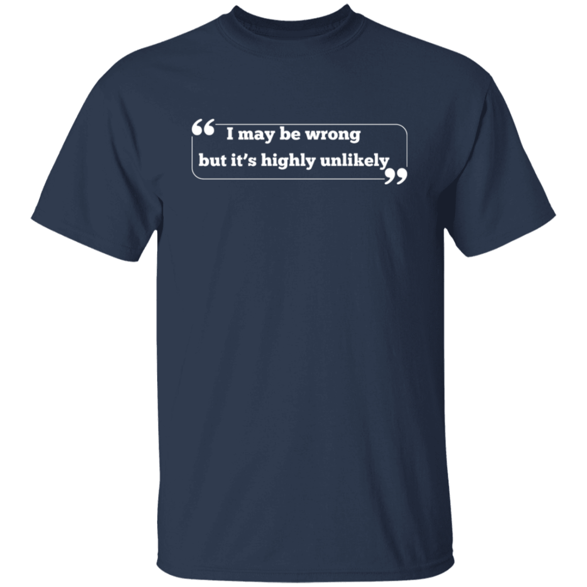 I Maybe Wrong But It's Highly Unlikely T-Shirt, Funny T-Shirt