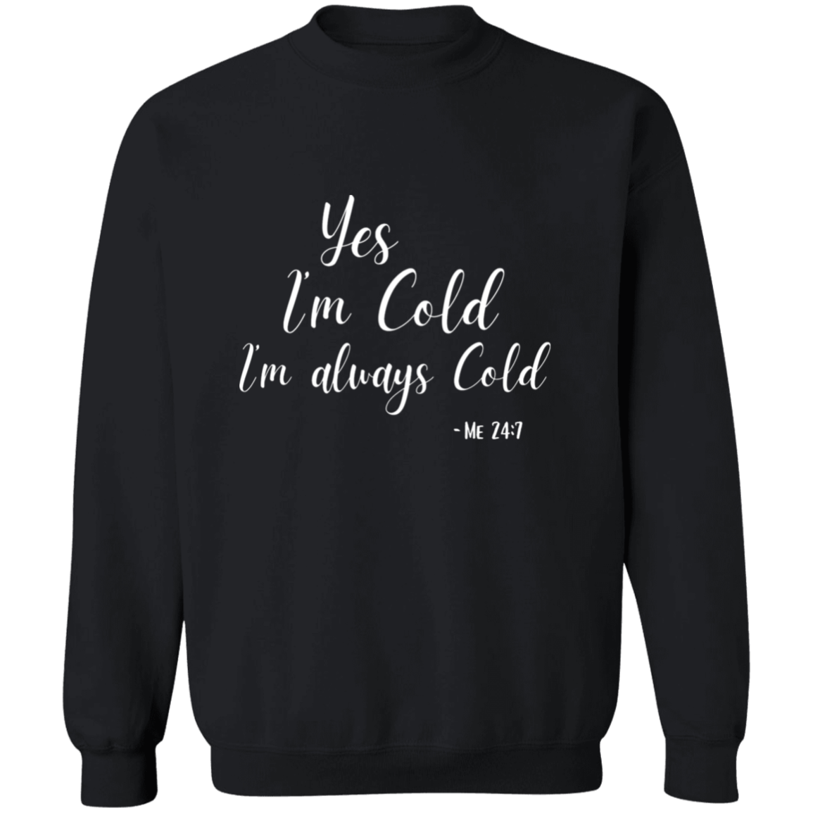 Yes I'm Cold I'm Always Cold Me 24:7 Comfy Pullover Crewneck Sweatshirt