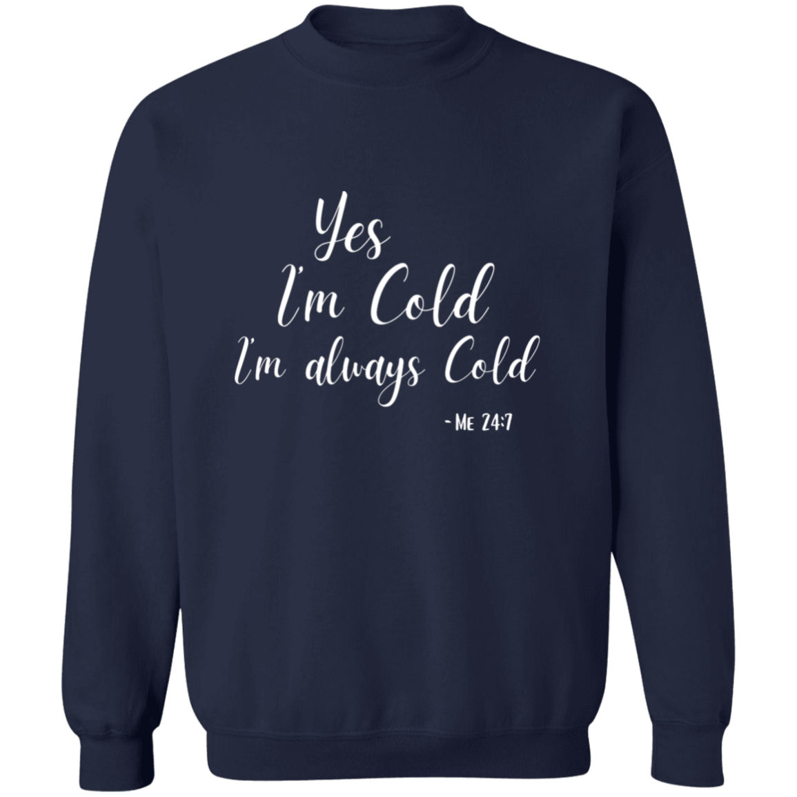 Yes I'm Cold I'm Always Cold Me 24:7 Comfy Pullover Crewneck Sweatshirt