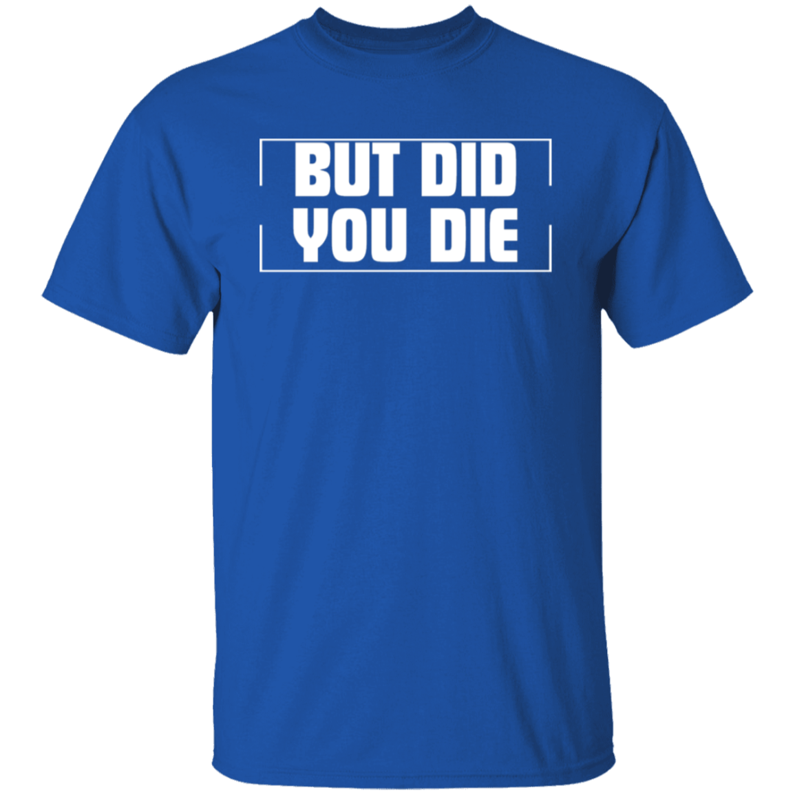 BUT DID YOU DIE Funny T-Shirt