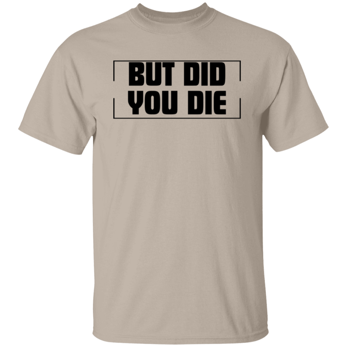 BUT DID YOU DIE Funny T-Shirt