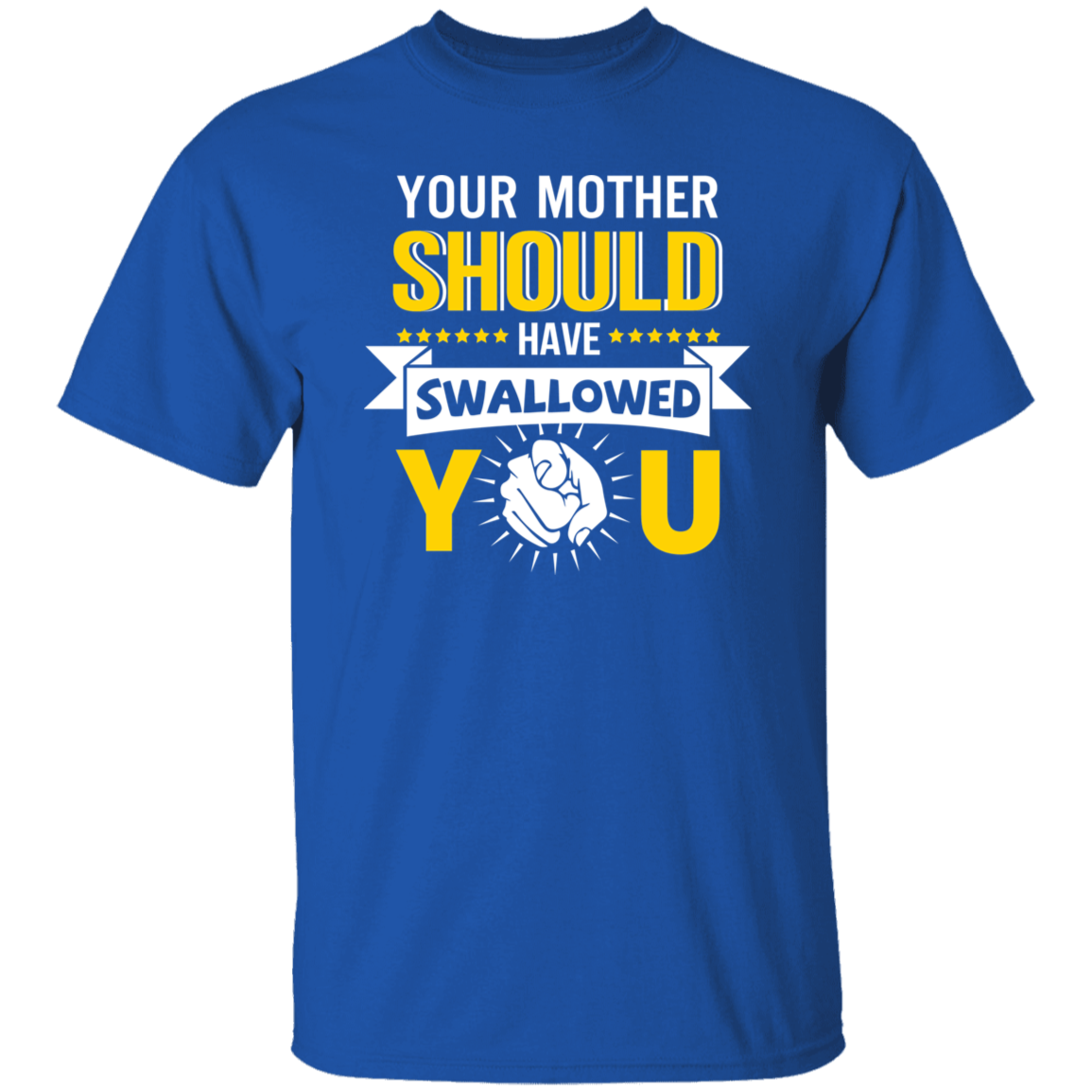 Your Mother Should Have Swallowed You Funny Sarcastic Humor T-Shirt