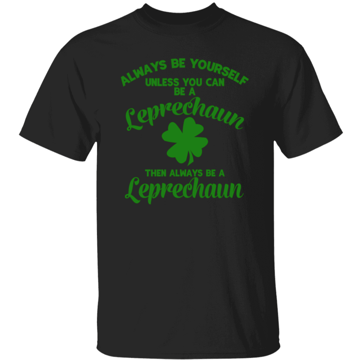 Always Be Yourself Unless You Can Be A Leprechaun St. Patricks Day T-Shirt