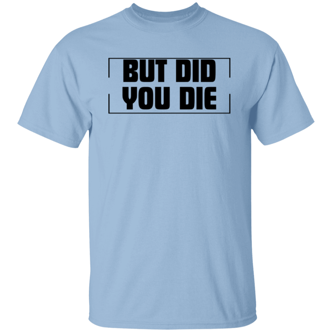 BUT DID YOU DIE Funny T-Shirt