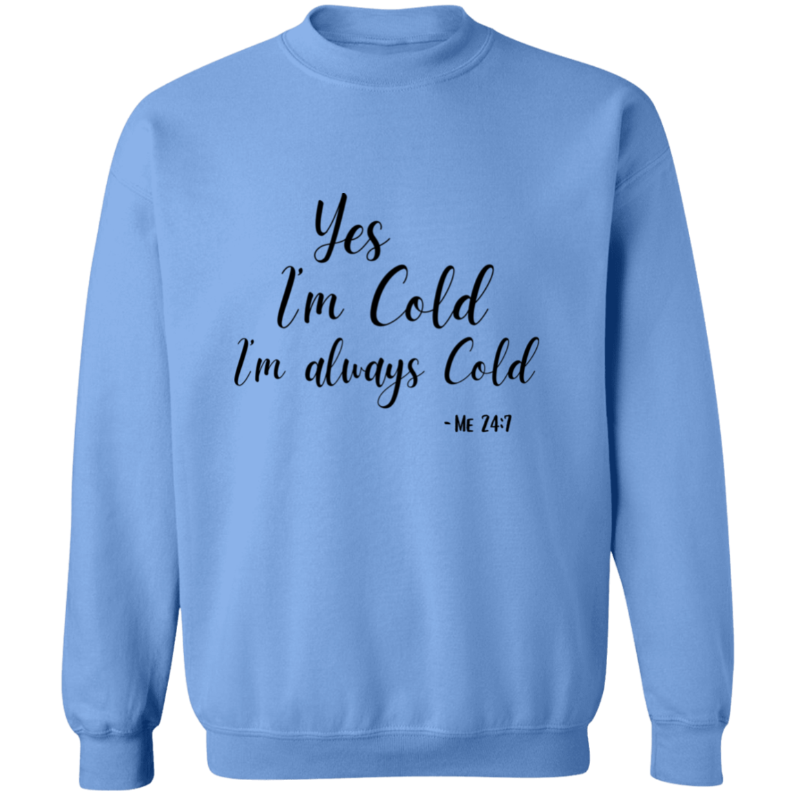 Yes I'm Cold I'm Always Cold Me 24:7 Comfy Pullover Crewneck Sweatshirt
