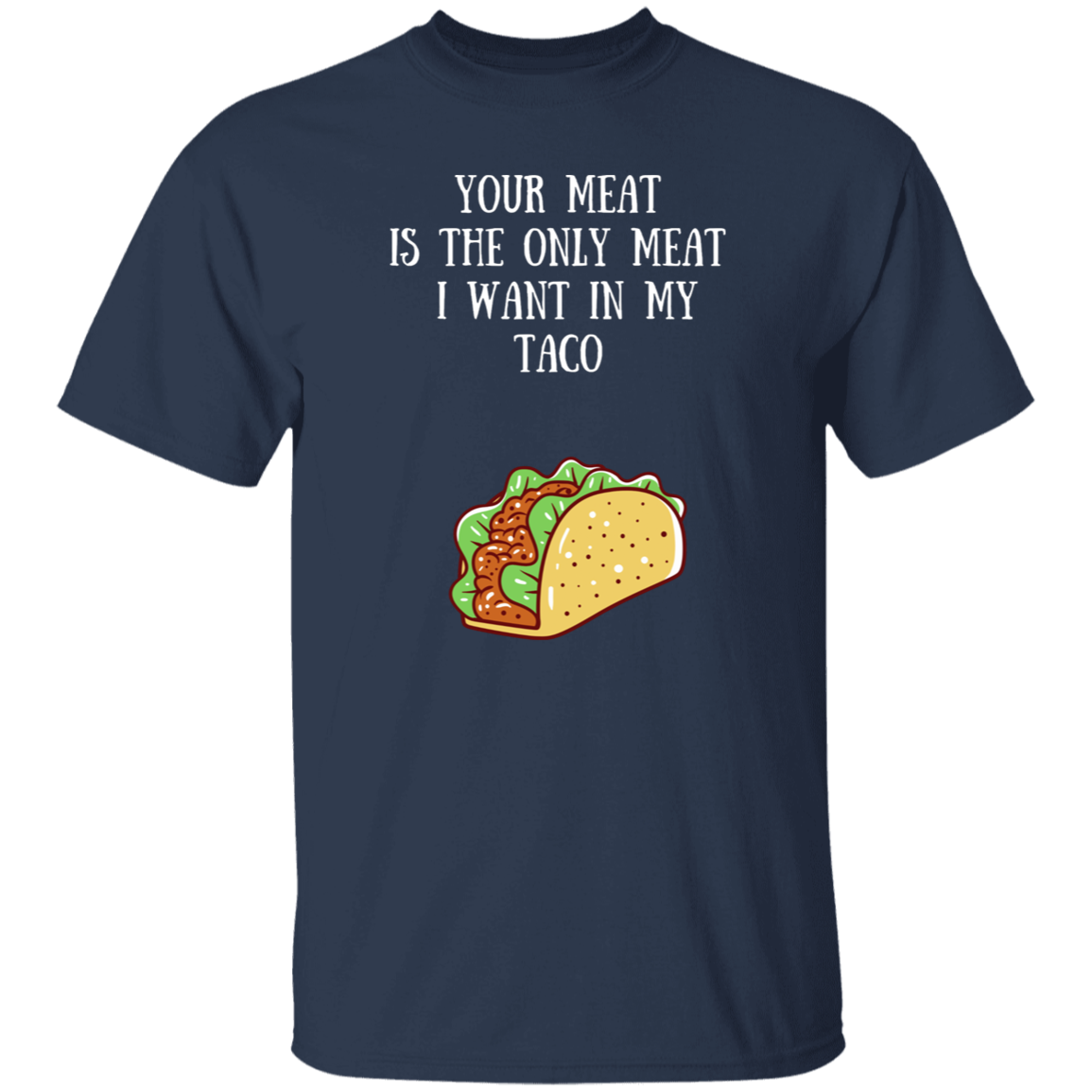 Your Meat Is The Only Meat T-Shirt