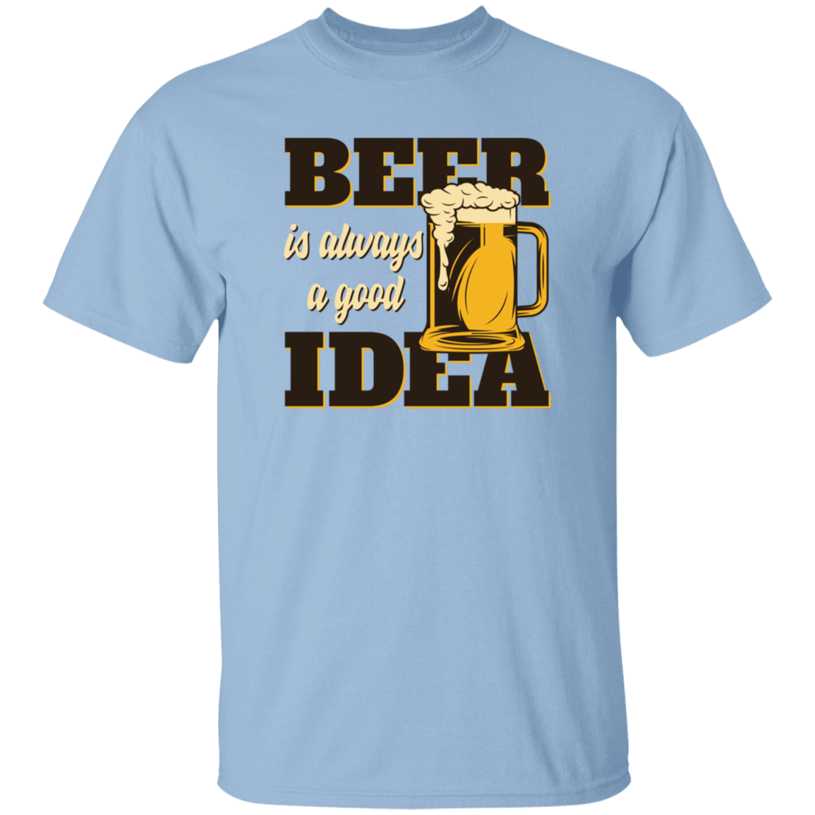 Beer Is Always A Good Idea T-Shirt