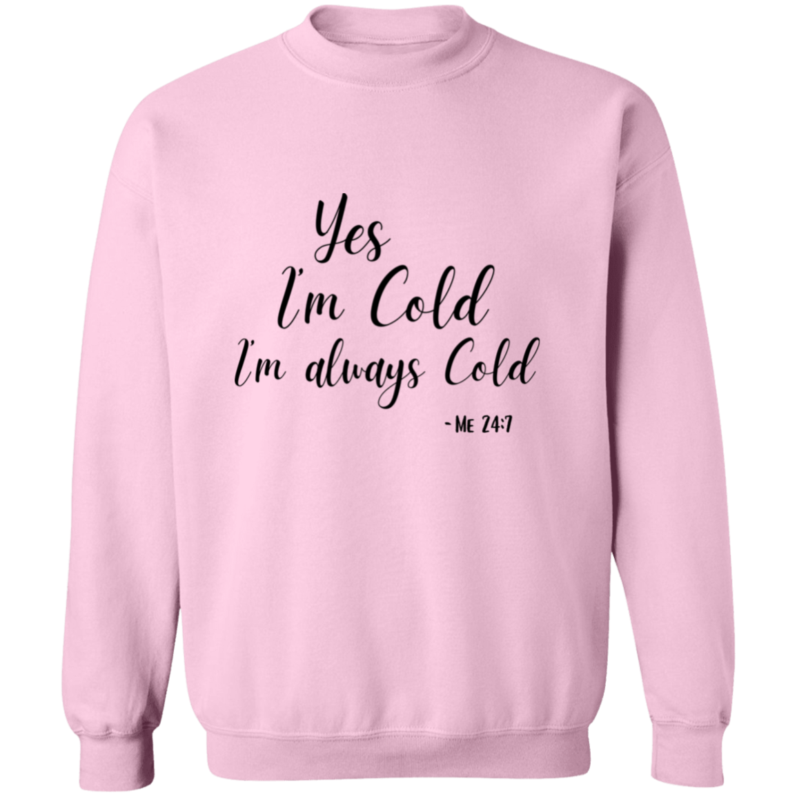 Yes I'm Cold I'm Always Cold Me 24:7 Comfy Pullover Crewneck Sweatshirt