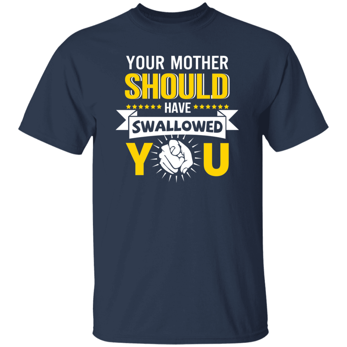 Your Mother Should Have Swallowed You Funny Sarcastic Humor T-Shirt