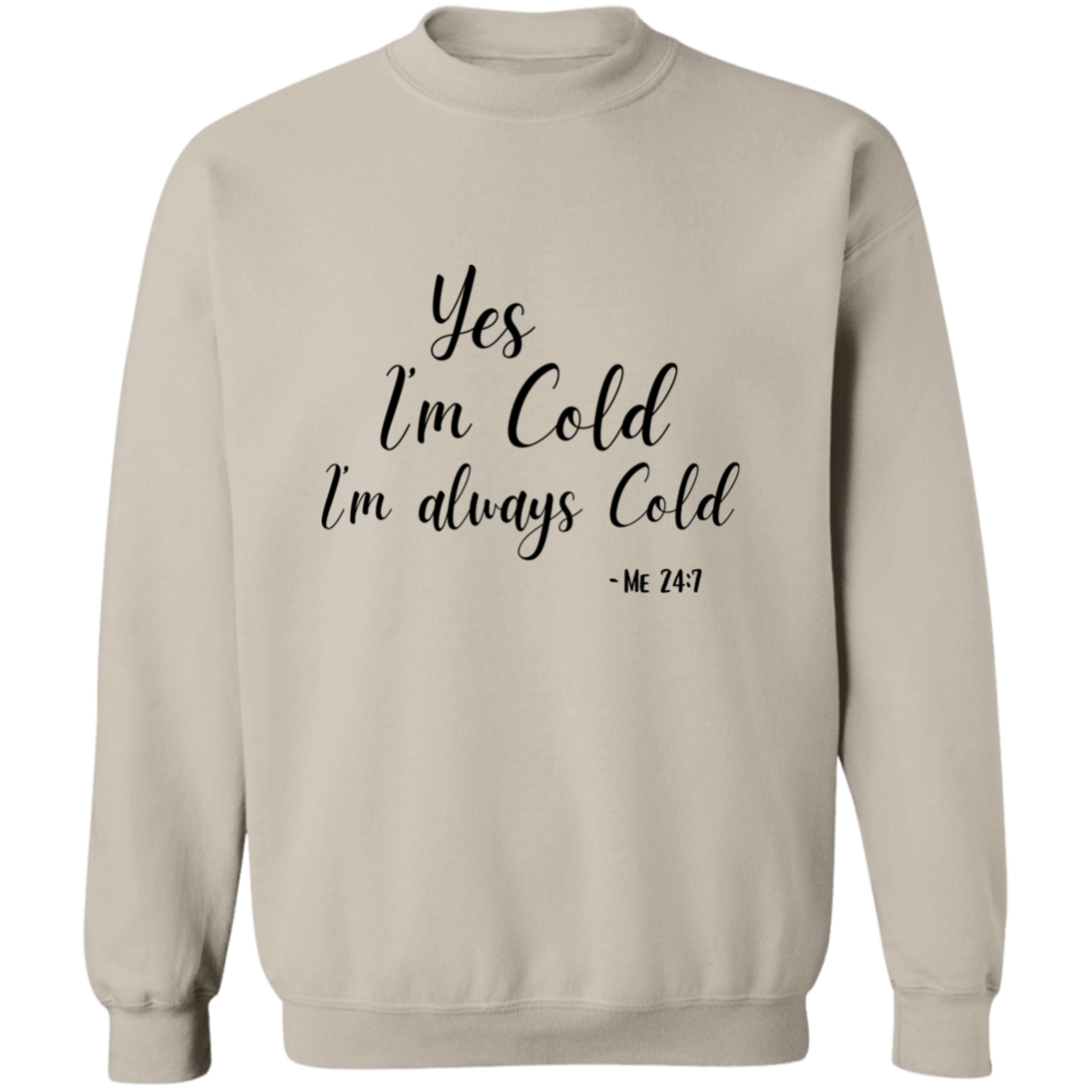 Yes I'm Cold I'm Always Cold Me 24:7 Comfy Pullover Crewneck Sweatshirt