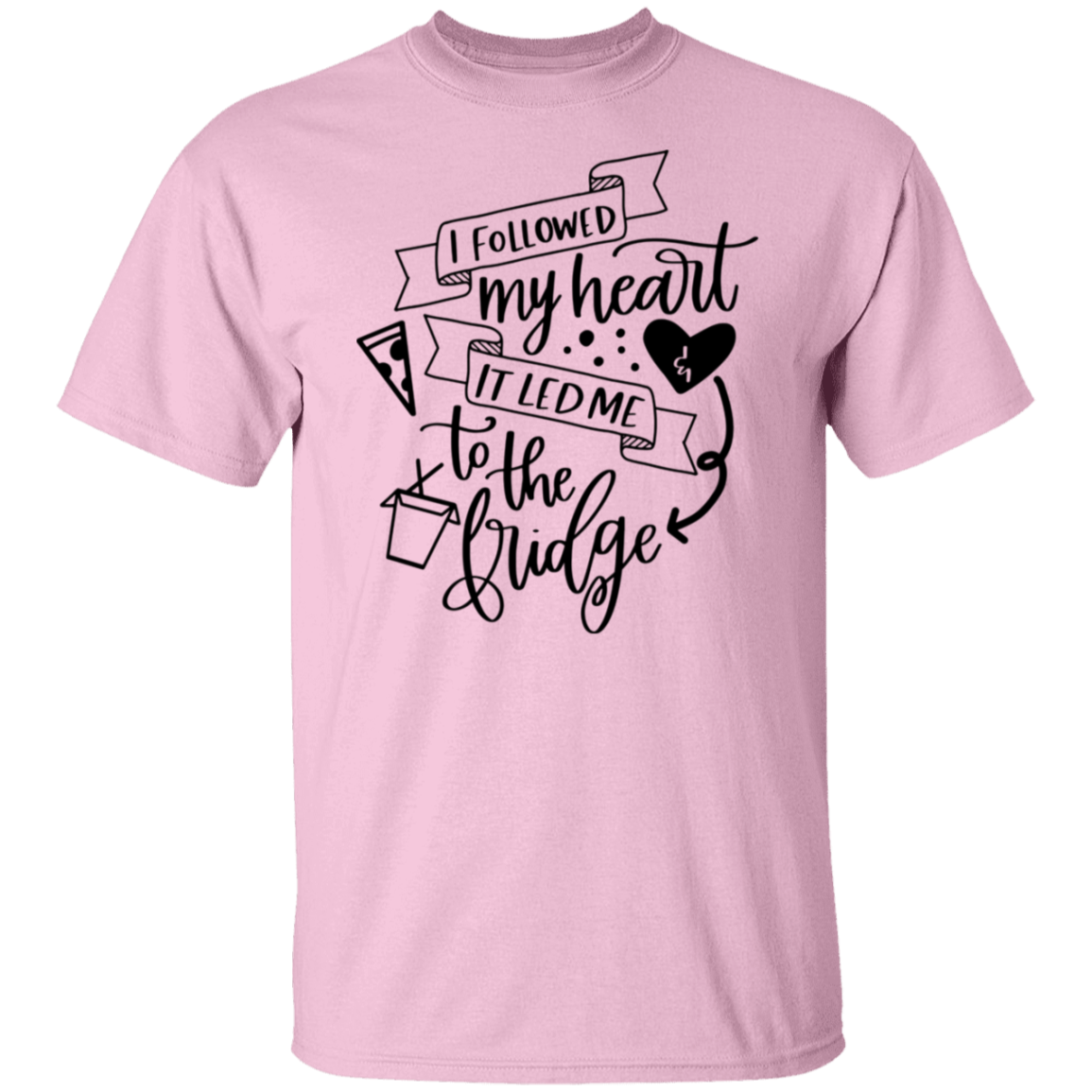 I Followed My Heart & It Led Me To the Fridge T-Shirt