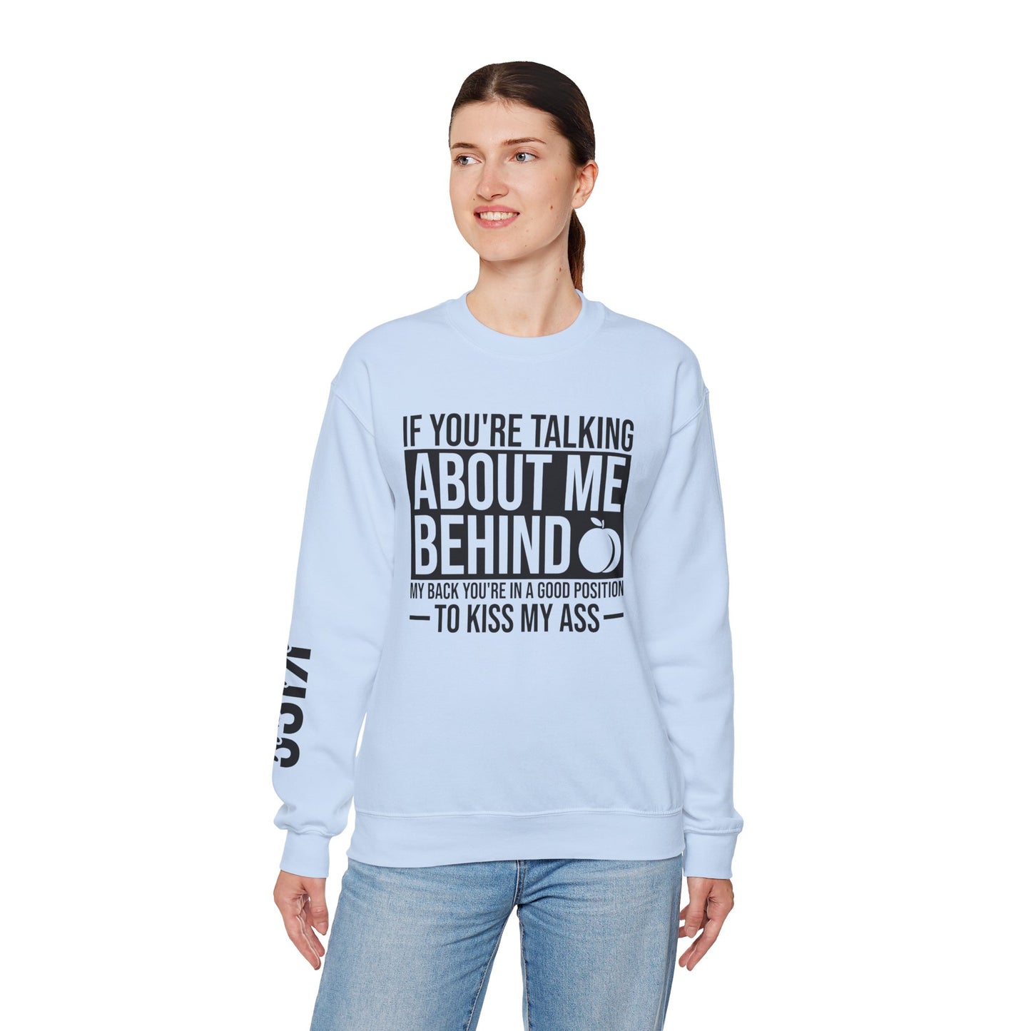 If You're Talking About Me Behind My Back You're In A Good Position To Kiss My A** Sweatshirt