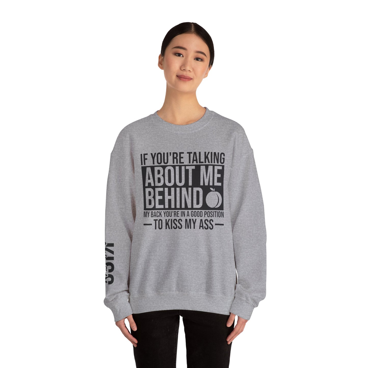 If You're Talking About Me Behind My Back You're In A Good Position To Kiss My A** Sweatshirt