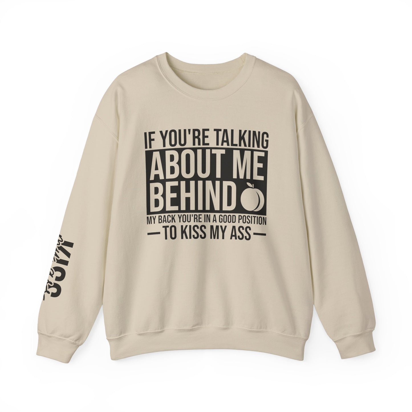 If You're Talking About Me Behind My Back You're In A Good Position To Kiss My A** Sweatshirt