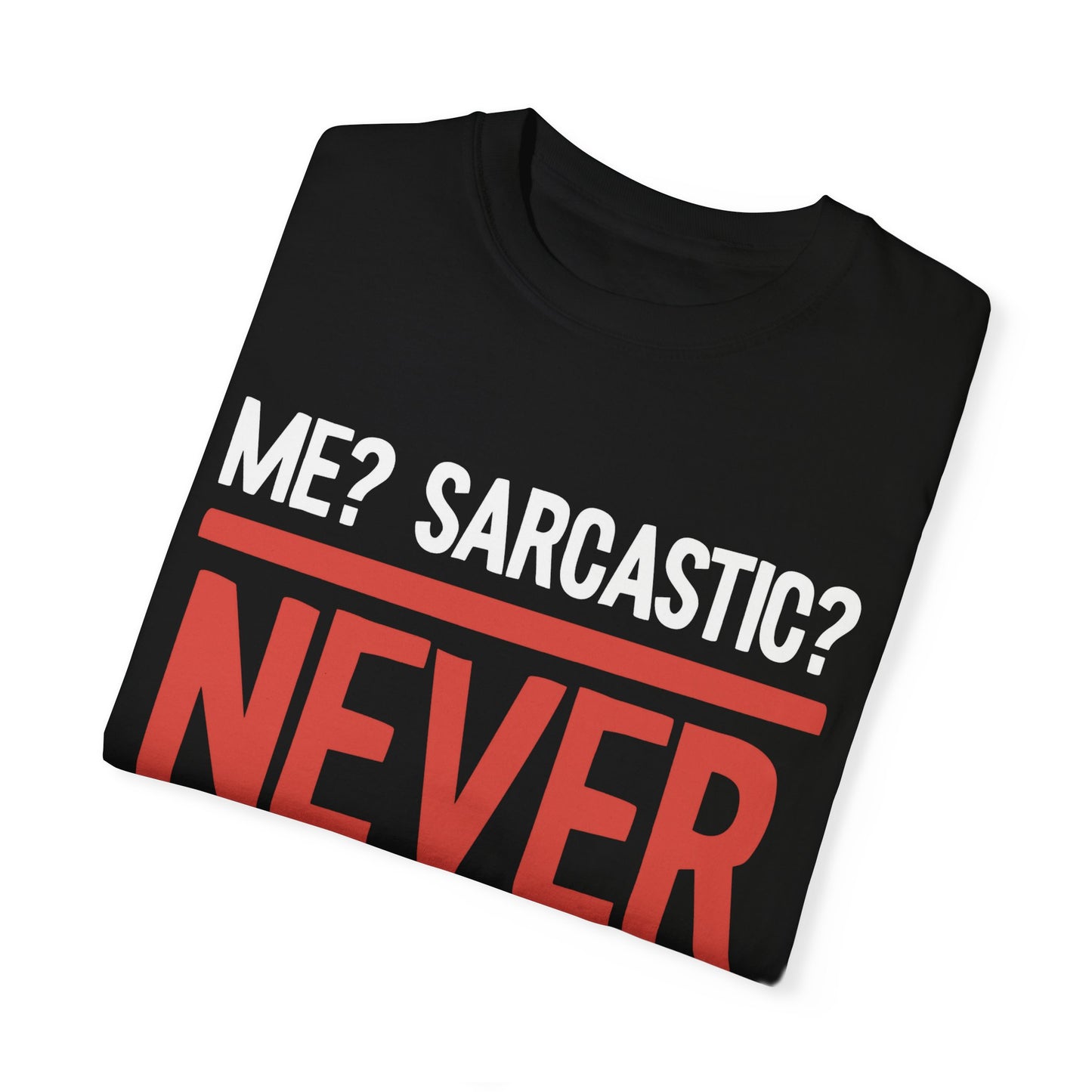 Me? Sarcastic? NEVER T-shirt