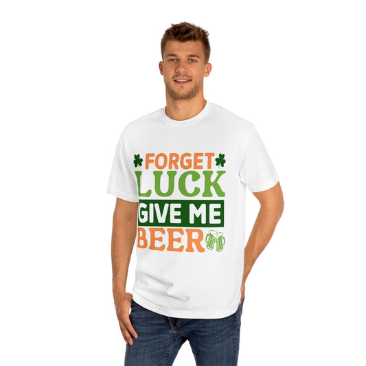 Forget Luck Give Me Beer St. Patrick's Day T-Shirt