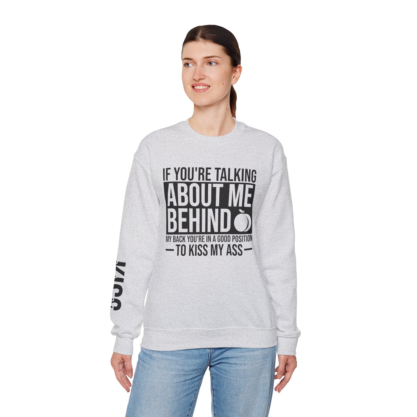 If You're Talking About Me Behind My Back You're In A Good Position To Kiss My A** Sweatshirt