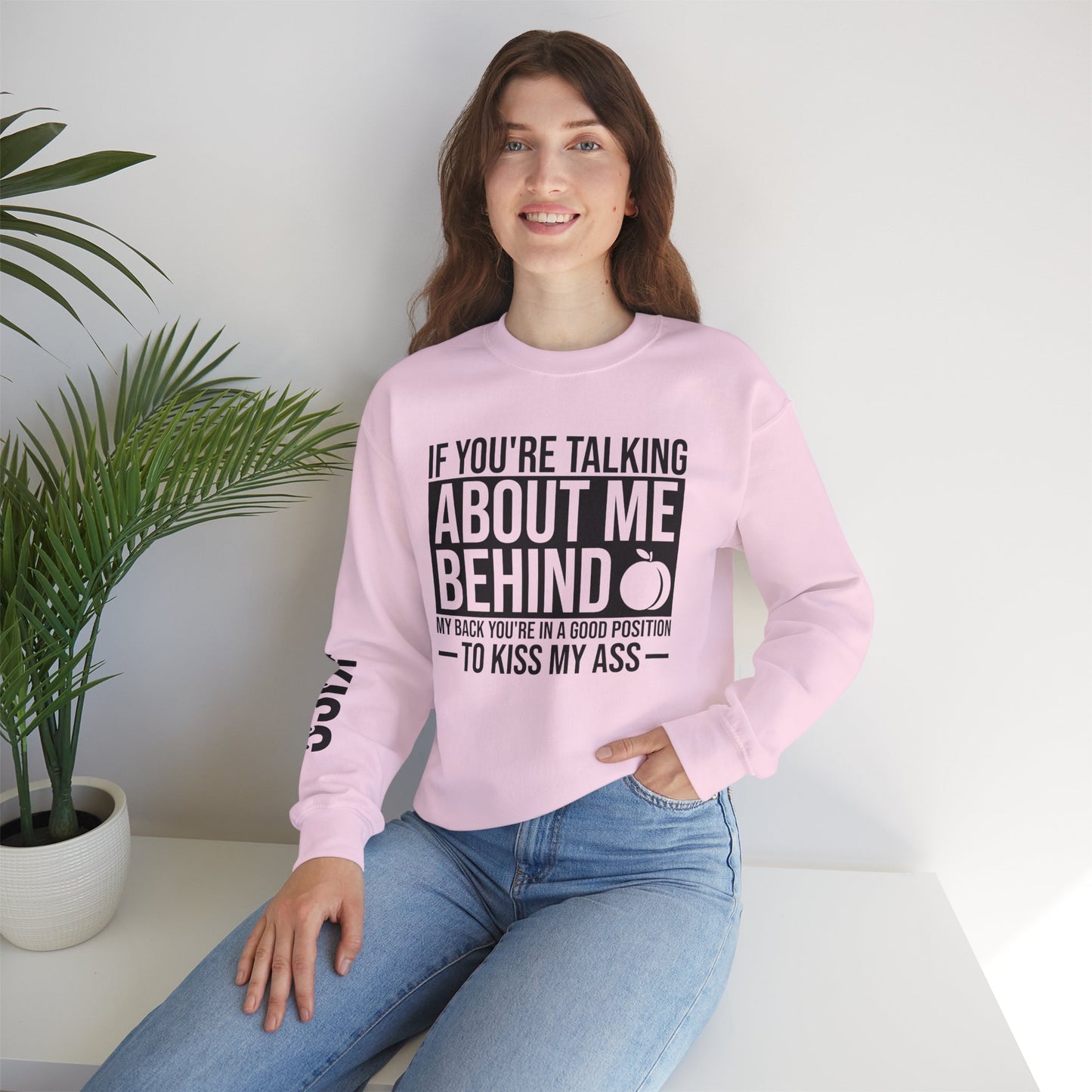 If You're Talking About Me Behind My Back You're In A Good Position To Kiss My A** Sweatshirt