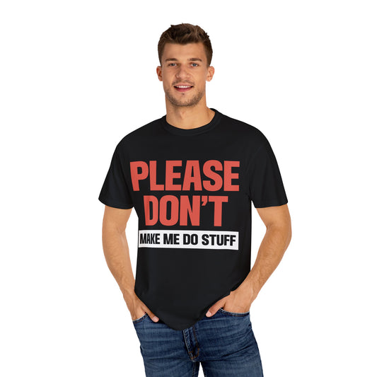 Please Don't Make Me Do Stuff Unisex Garment-Dyed T-shirt