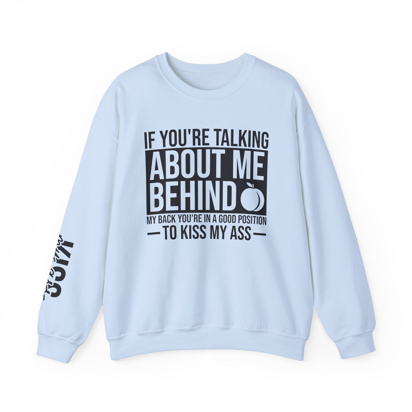 If You're Talking About Me Behind My Back You're In A Good Position To Kiss My A** Sweatshirt