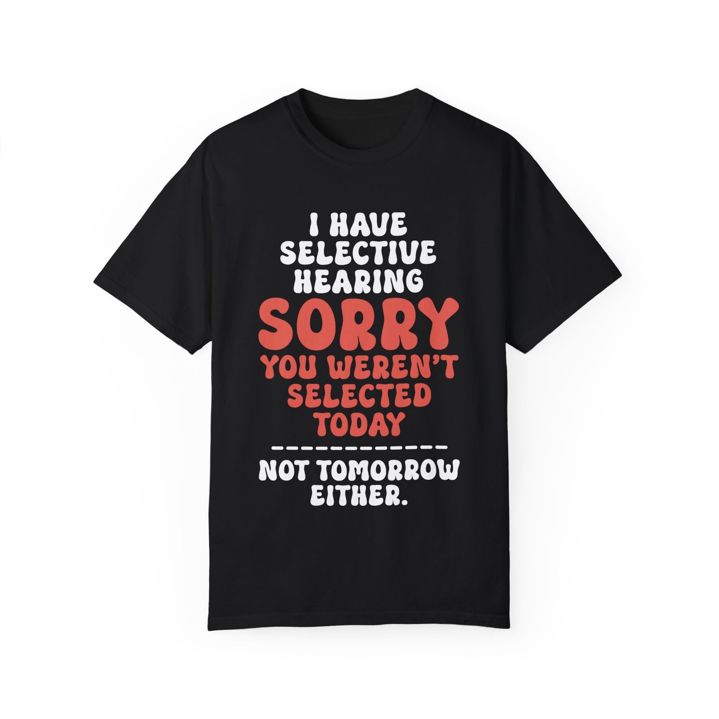 Selective Hearing: You Weren't Chosen, Not Today, Not Tomorrow Unisex Garment-Dyed T-shirt
