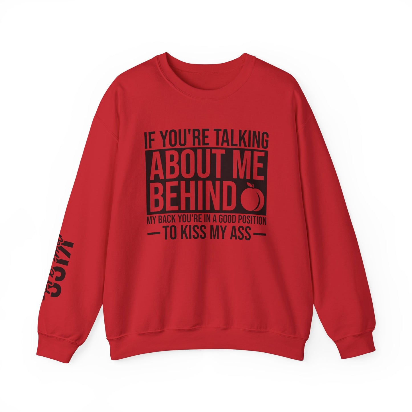If You're Talking About Me Behind My Back You're In A Good Position To Kiss My A** Sweatshirt