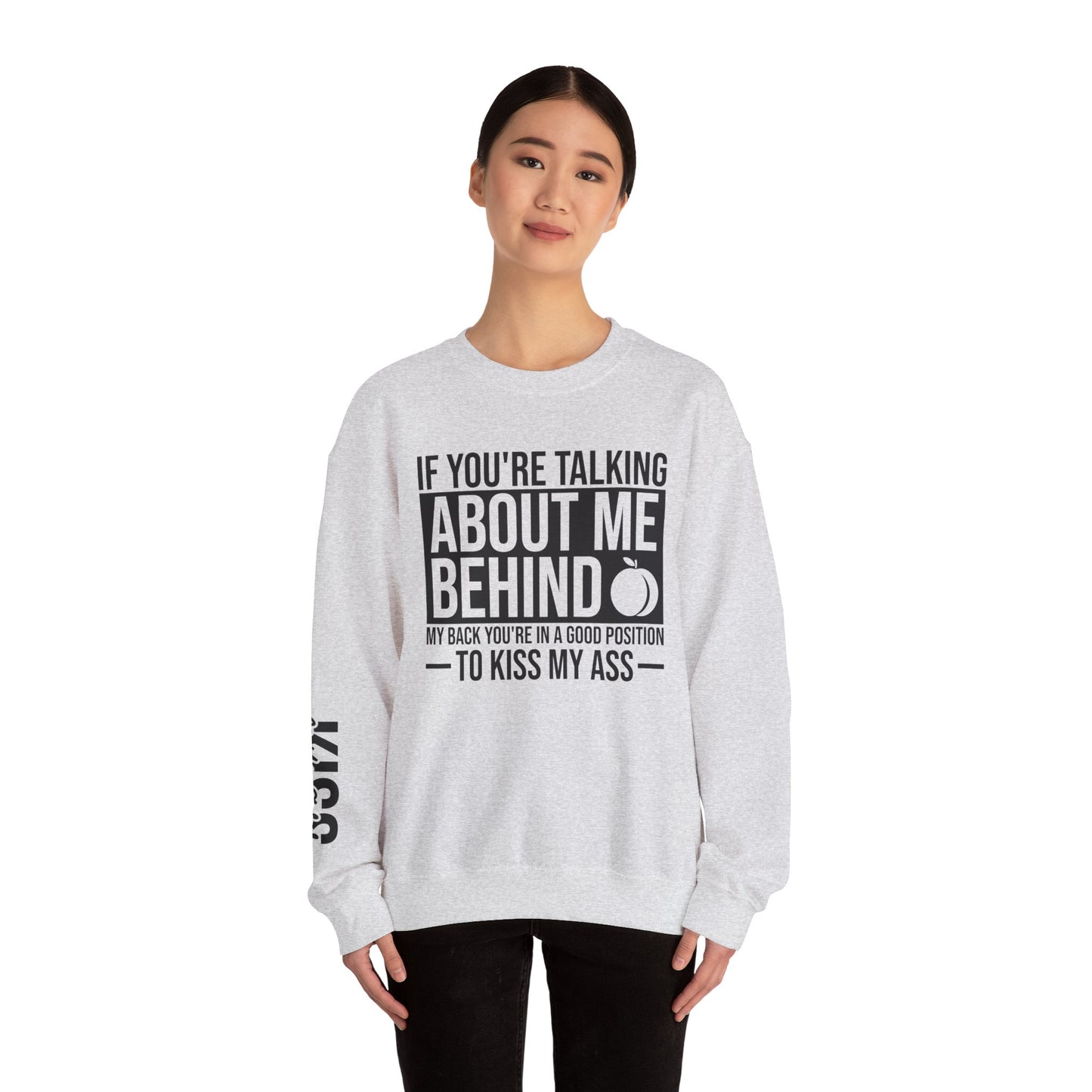 If You're Talking About Me Behind My Back You're In A Good Position To Kiss My A** Sweatshirt