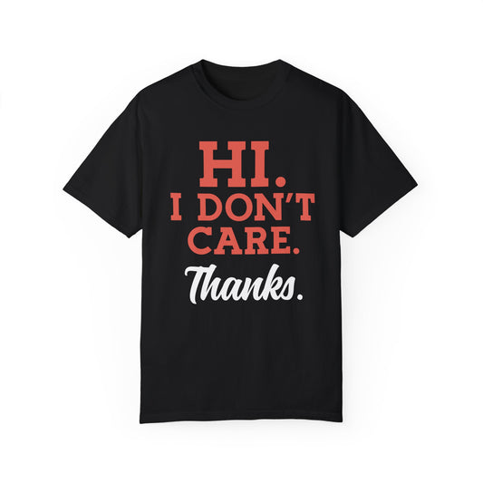 Hi I Don't Care Thanks Unisex Garment-Dyed T-shirt
