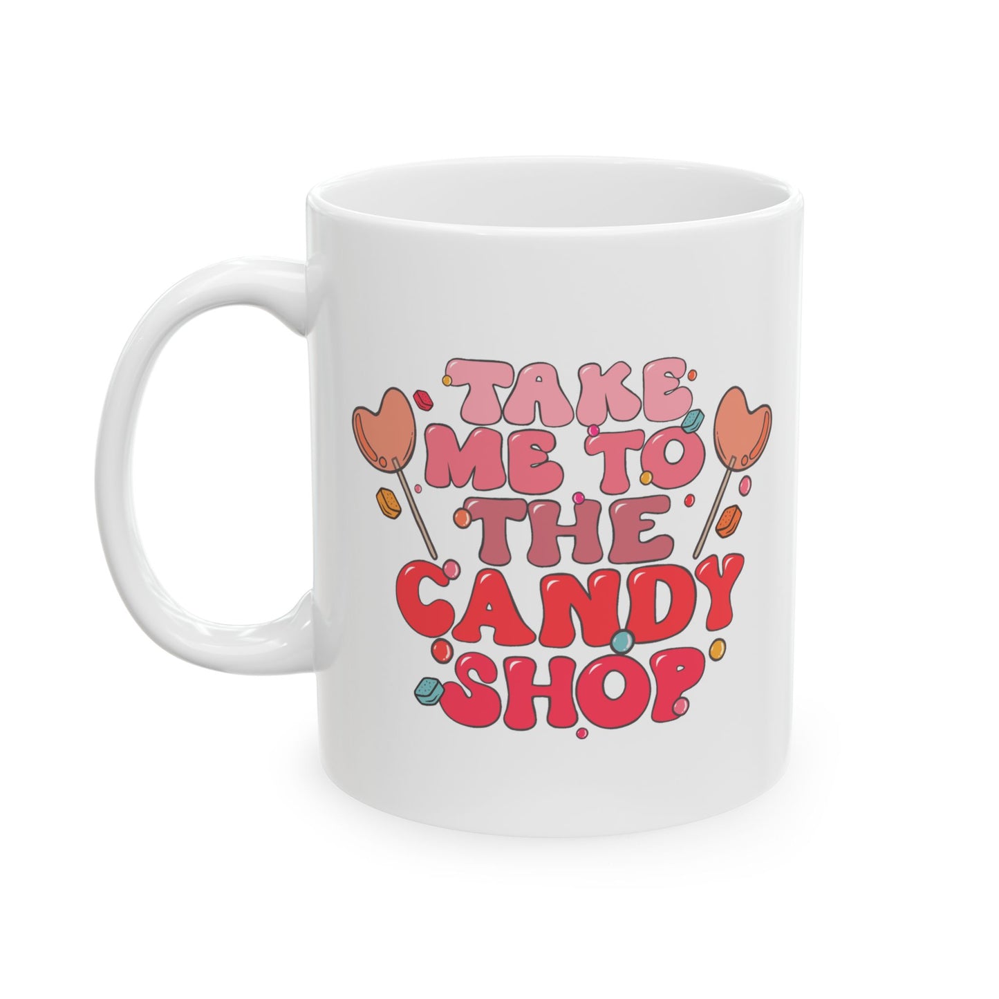 Take Me To The Candy Shop Ceramic 11oz Mug