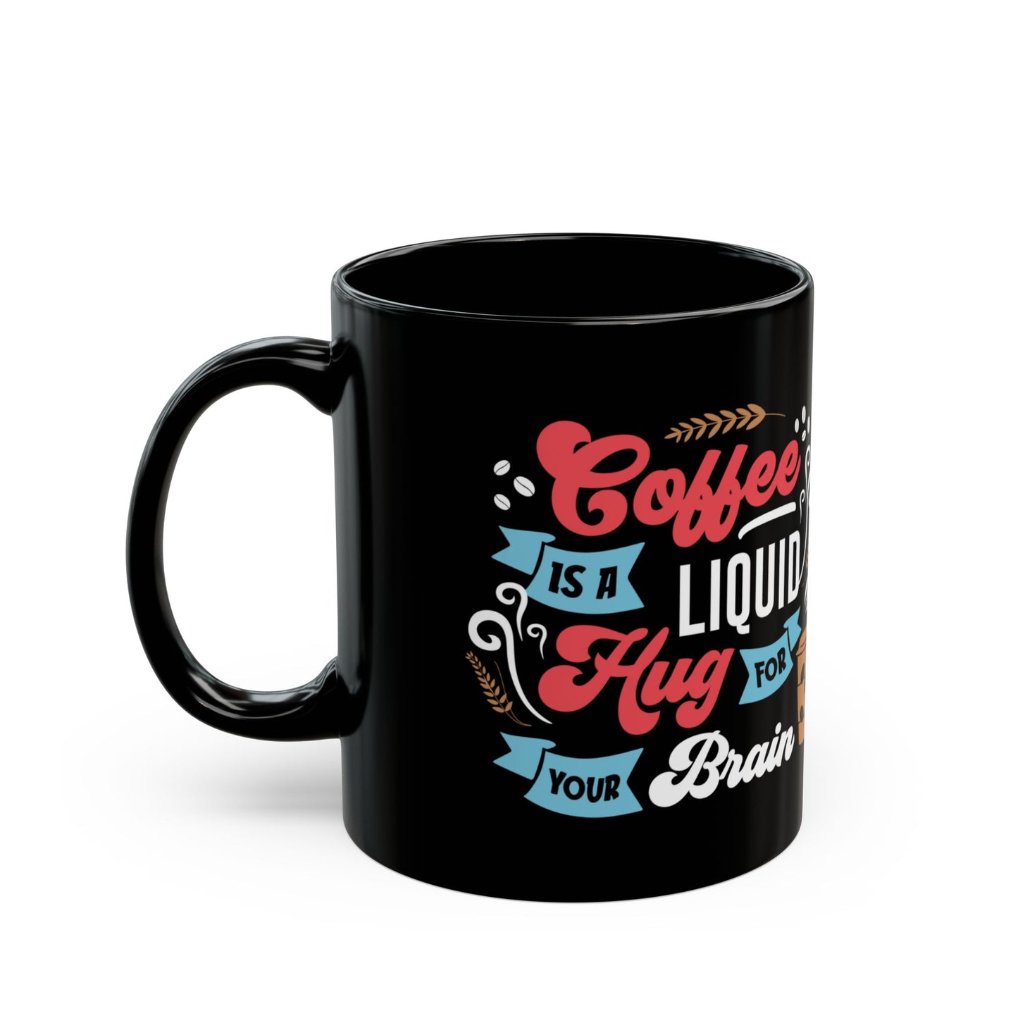 Coffee Is A Liquid Hug For Your Brain 11oz Black Mug