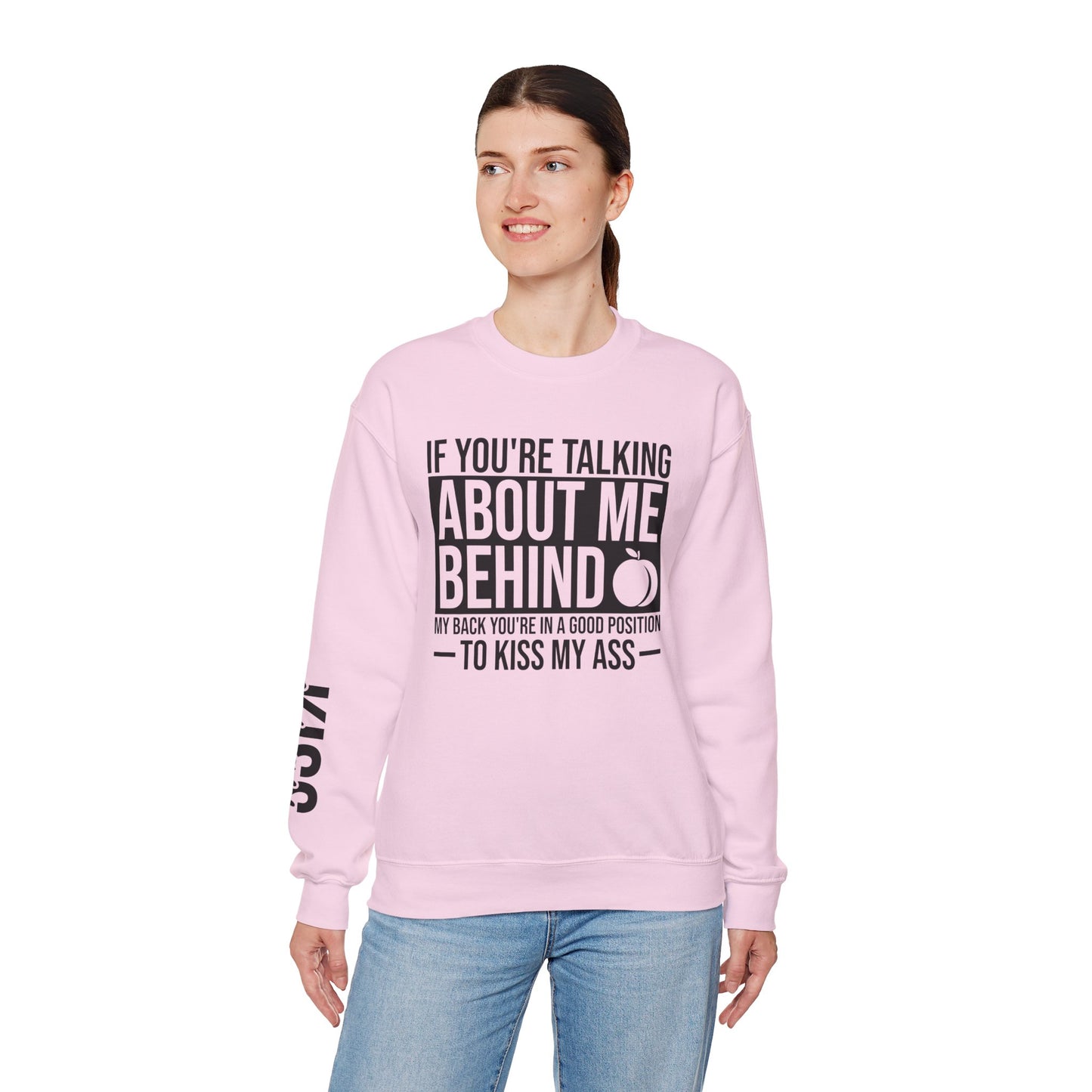 If You're Talking About Me Behind My Back You're In A Good Position To Kiss My A** Sweatshirt