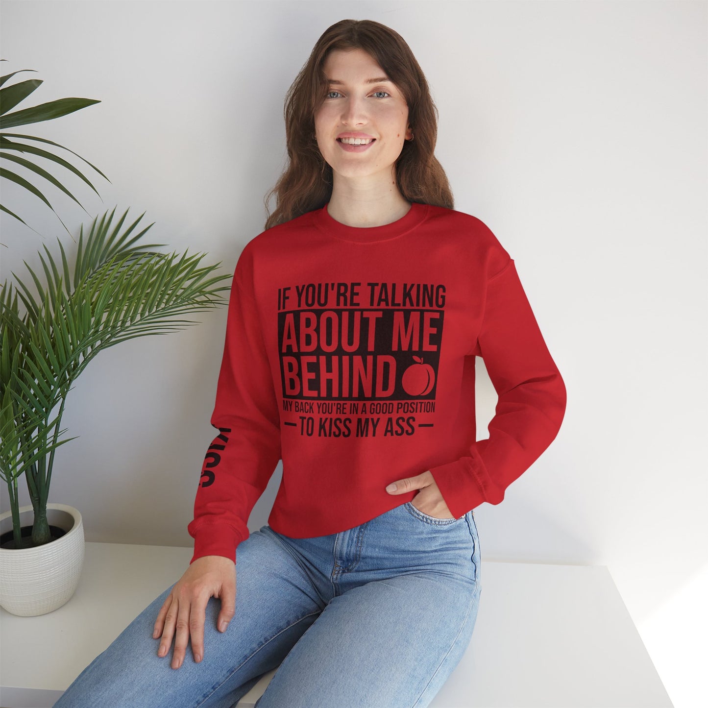 If You're Talking About Me Behind My Back You're In A Good Position To Kiss My A** Sweatshirt