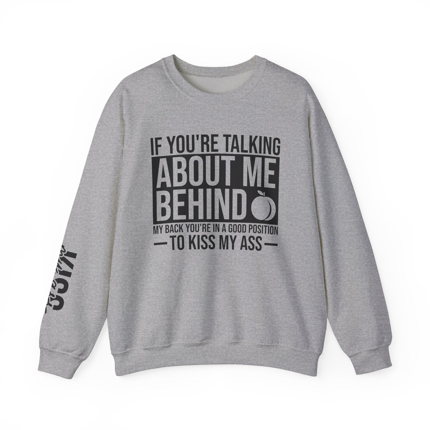 If You're Talking About Me Behind My Back You're In A Good Position To Kiss My A** Sweatshirt