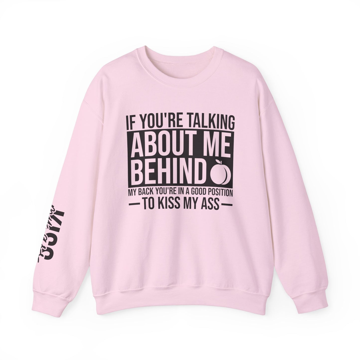 If You're Talking About Me Behind My Back You're In A Good Position To Kiss My A** Sweatshirt