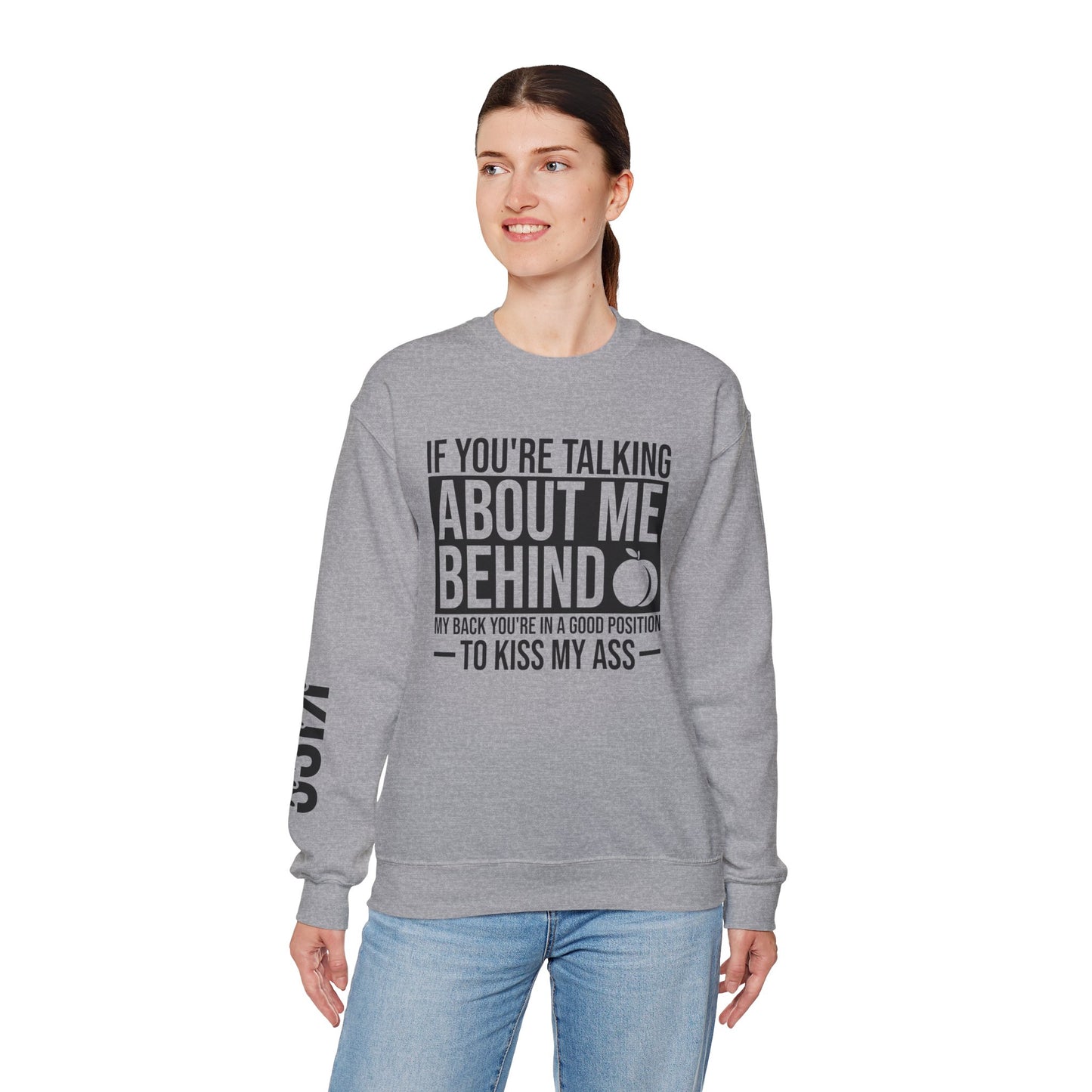 If You're Talking About Me Behind My Back You're In A Good Position To Kiss My A** Sweatshirt