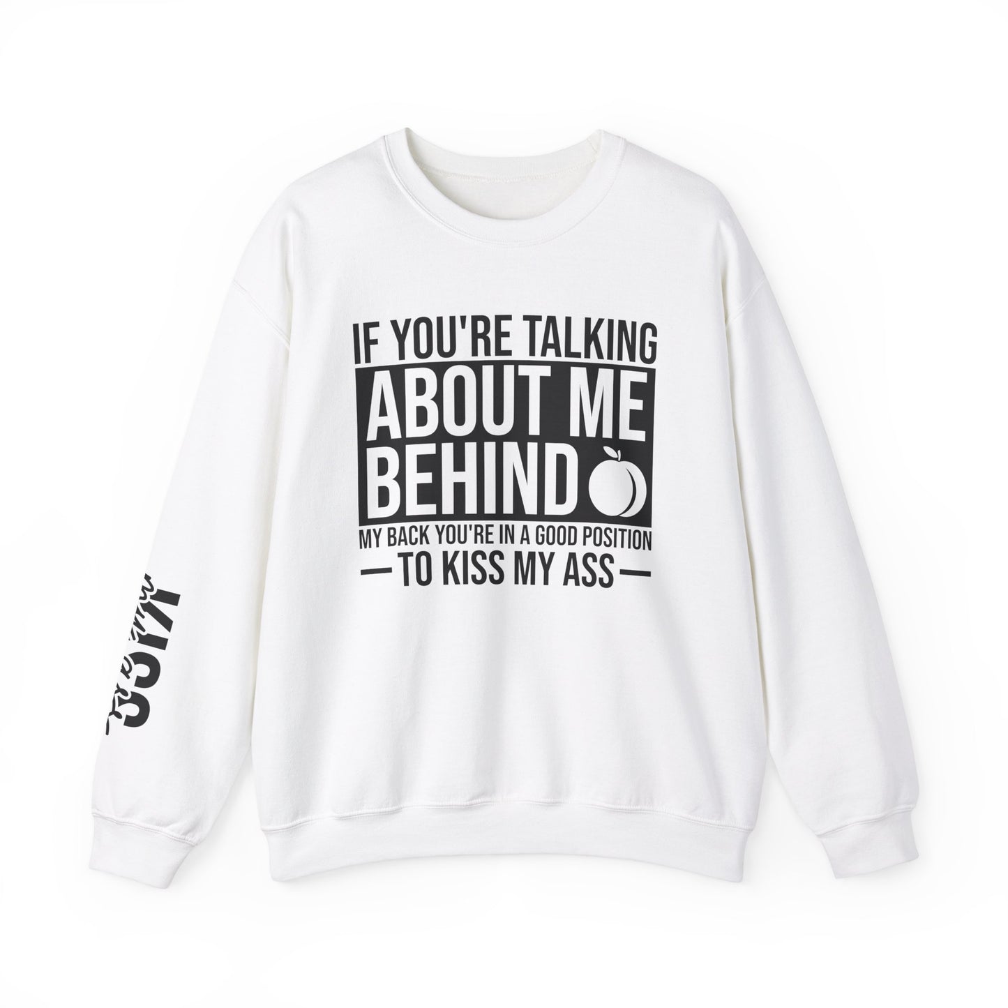 If You're Talking About Me Behind My Back You're In A Good Position To Kiss My A** Sweatshirt
