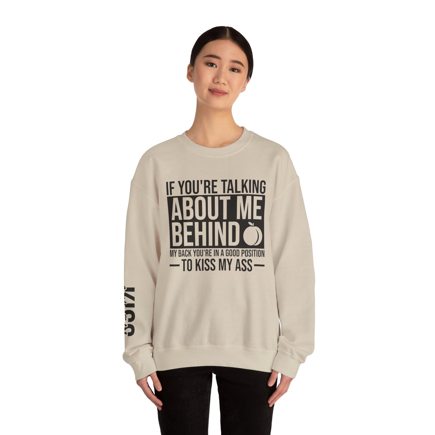 If You're Talking About Me Behind My Back You're In A Good Position To Kiss My A** Sweatshirt